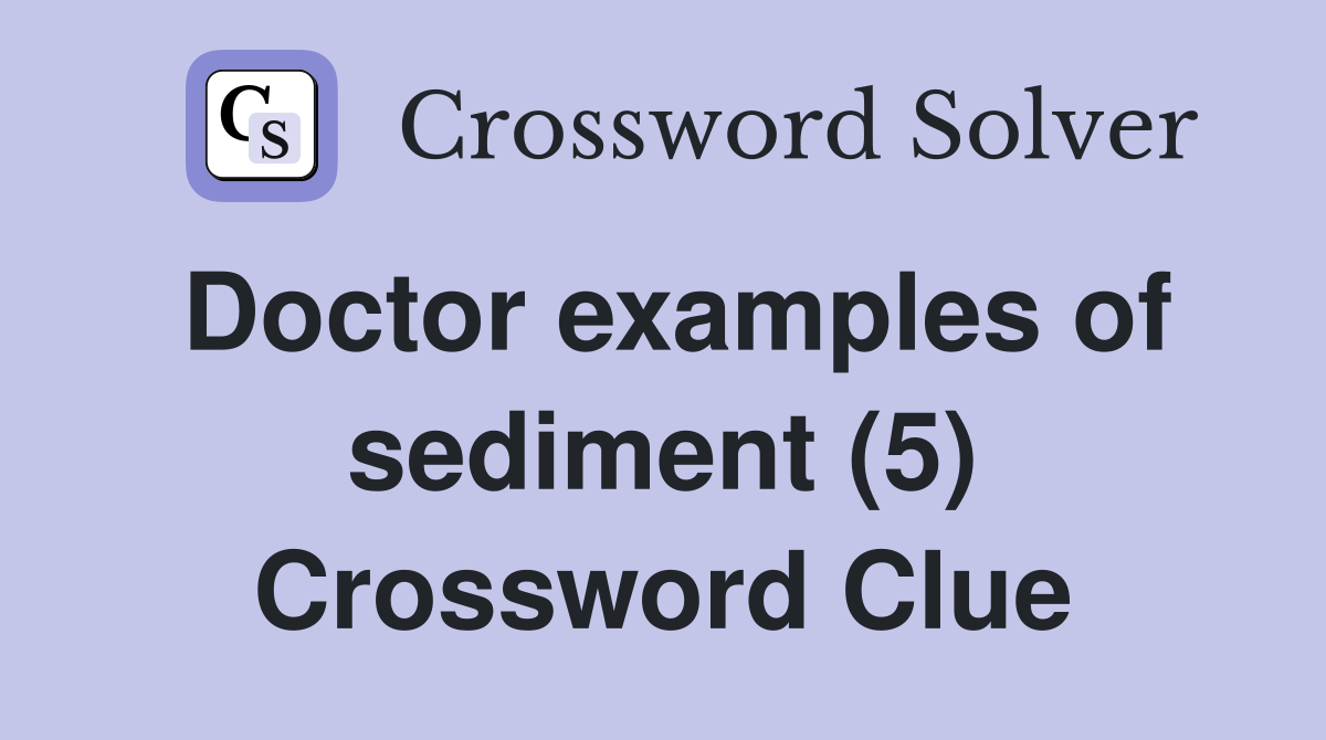 Doctor examples of sediment 5 crossword clue answers crossword solver